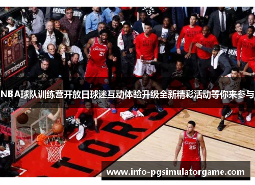 NBA球队训练营开放日球迷互动体验升级全新精彩活动等你来参与