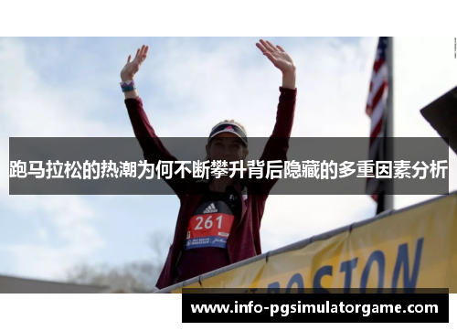 跑马拉松的热潮为何不断攀升背后隐藏的多重因素分析