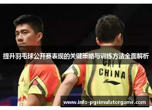 提升羽毛球公开赛表现的关键策略与训练方法全面解析