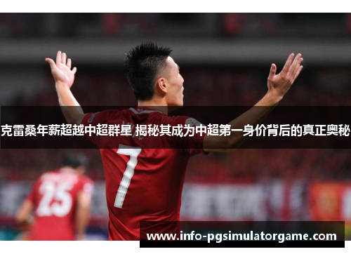 克雷桑年薪超越中超群星 揭秘其成为中超第一身价背后的真正奥秘