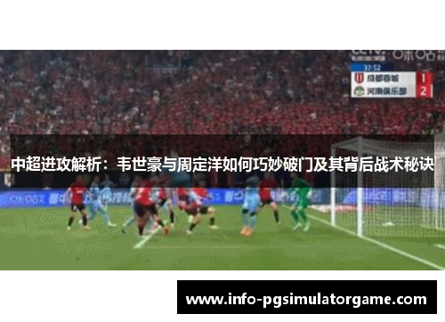 中超进攻解析：韦世豪与周定洋如何巧妙破门及其背后战术秘诀