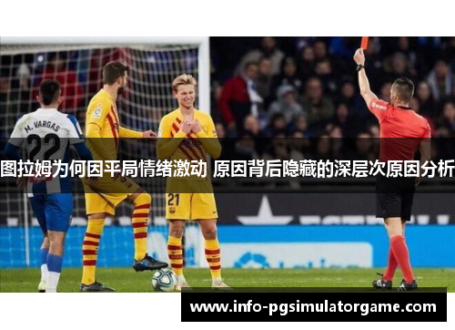 图拉姆为何因平局情绪激动 原因背后隐藏的深层次原因分析