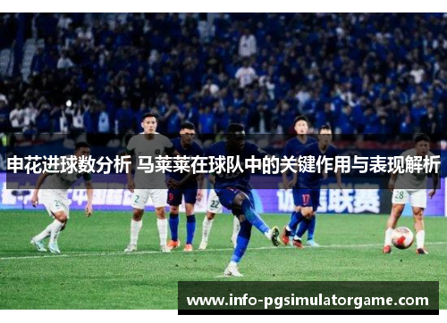 申花进球数分析 马莱莱在球队中的关键作用与表现解析