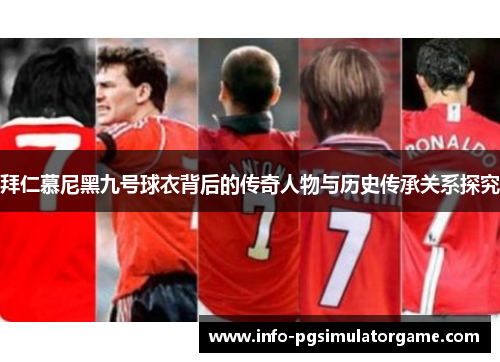 拜仁慕尼黑九号球衣背后的传奇人物与历史传承关系探究