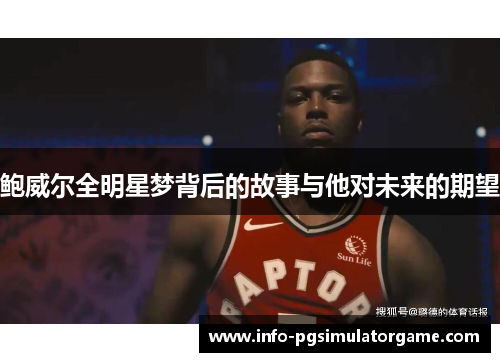 鲍威尔全明星梦背后的故事与他对未来的期望
