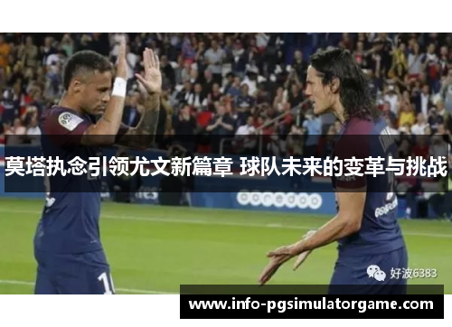 莫塔执念引领尤文新篇章 球队未来的变革与挑战