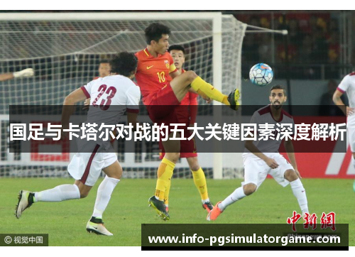 国足与卡塔尔对战的五大关键因素深度解析
