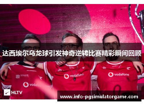 达西埃尔乌龙球引发神奇逆转比赛精彩瞬间回顾