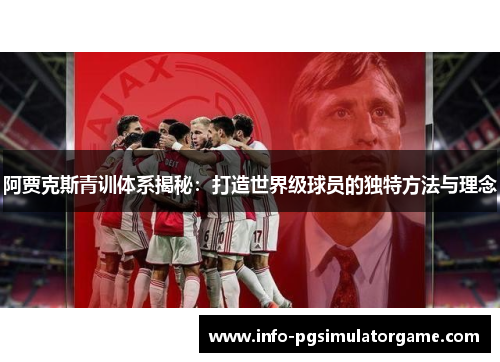 阿贾克斯青训体系揭秘:打造世界级球员的独特方法与理念 阿贾克斯青训体系揭秘:打造世界级球员的独特方法与理念