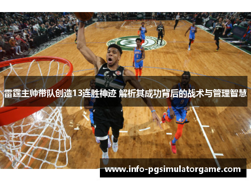 雷霆主帅带队创造13连胜神迹 解析其成功背后的战术与管理智慧