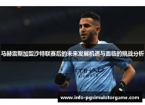 马赫雷斯加盟沙特联赛后的未来发展机遇与面临的挑战分析
