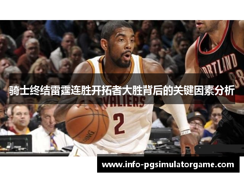 骑士终结雷霆连胜开拓者大胜背后的关键因素分析