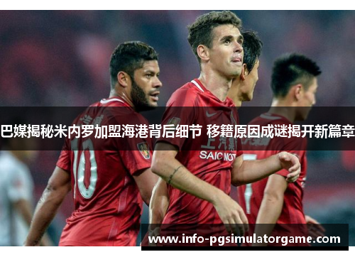 巴媒揭秘米内罗加盟海港背后细节 移籍原因成谜揭开新篇章