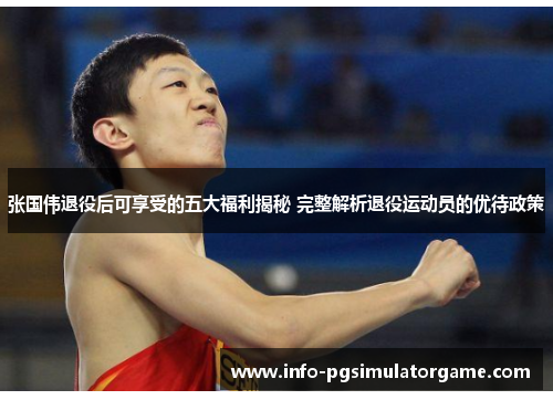 张国伟退役后可享受的五大福利揭秘 完整解析退役运动员的优待政策