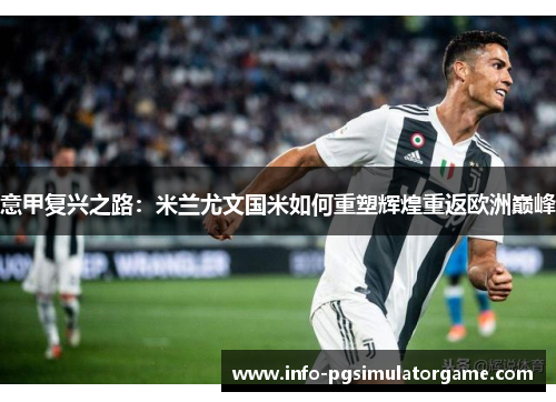 意甲复兴之路：米兰尤文国米如何重塑辉煌重返欧洲巅峰