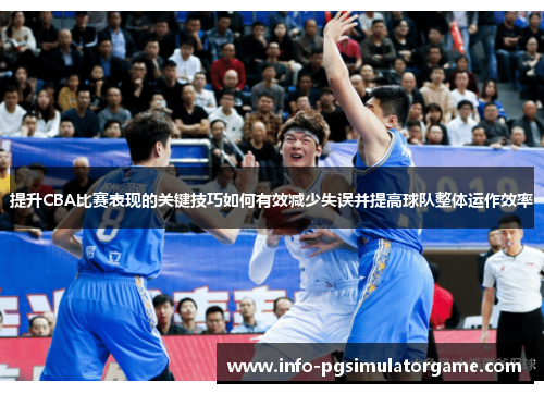 提升CBA比赛表现的关键技巧如何有效减少失误并提高球队整体运作效率