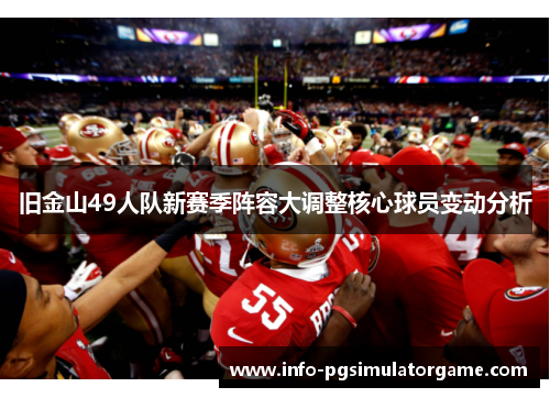 旧金山49人队新赛季阵容大调整核心球员变动分析