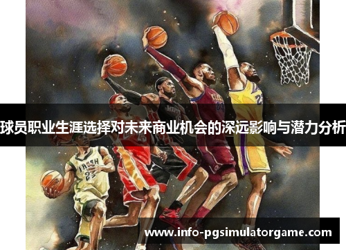 球员职业生涯选择对未来商业机会的深远影响与潜力分析