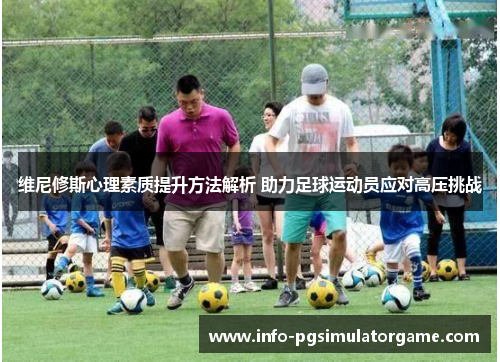 维尼修斯心理素质提升方法解析 助力足球运动员应对高压挑战