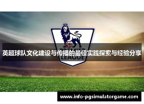 英超球队文化建设与传播的最佳实践探索与经验分享