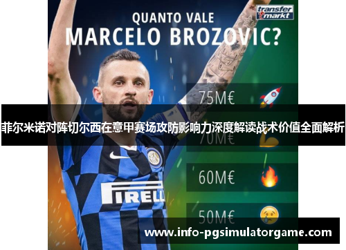 菲尔米诺对阵切尔西在意甲赛场攻防影响力深度解读战术价值全面解析