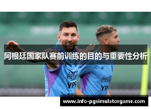阿根廷国家队赛前训练的目的与重要性分析